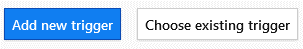 De opties Add new trigger en Choose existing trigger. De optie Add new trigger is geselecteerd.